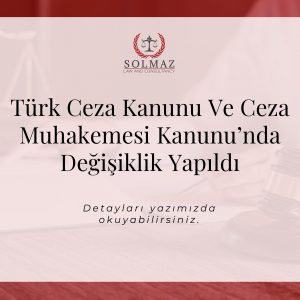 Türk Ceza Kanunu Ve Ceza Muhakemesi Kanunu’nda Değişiklik Yapıldı